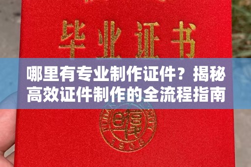 土默特右旗哪里有专业制作证件？揭秘高效证件制作的全流程指南