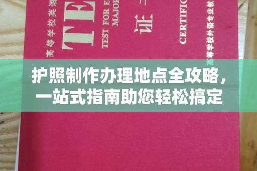 土默特右旗护照制作办理地点全攻略，一站式指南助您轻松搞定