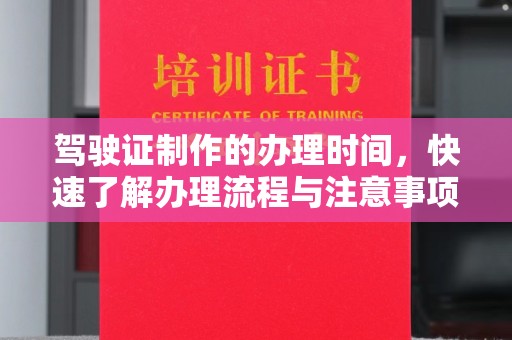 土默特右旗驾驶证制作的办理时间，快速了解办理流程与注意事项