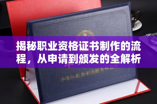 土默特右旗揭秘职业资格证书制作的流程，从申请到颁发的全解析